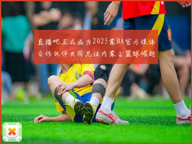 直播吧正式成为2025蒙BA官方媒体合作伙伴共同见证内蒙古篮球崛起新高峰