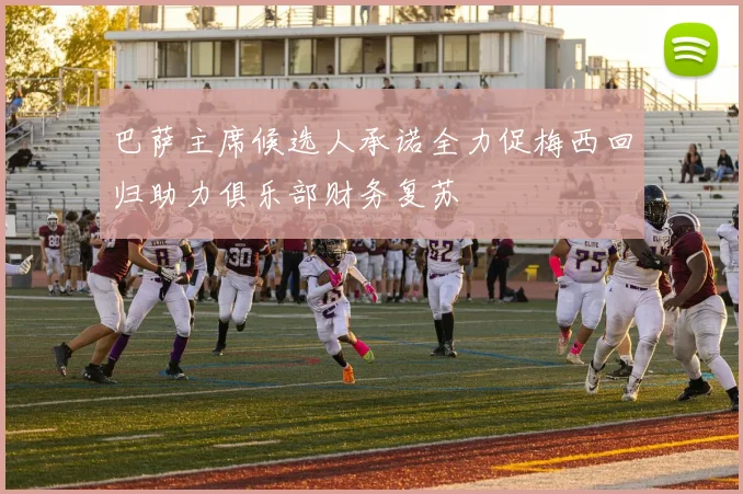 巴萨主席候选人承诺全力促梅西回归助力俱乐部财务复苏